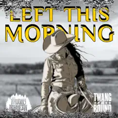 Left This Morning - Single by The Naughty Northern, Twang & Round album reviews, ratings, credits