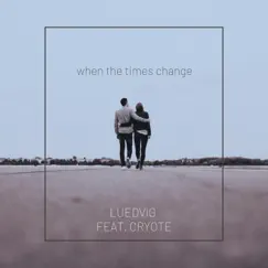 When the Times Change (feat. Cryote) - Single by Luedvig album reviews, ratings, credits