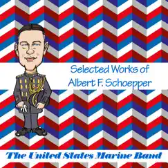 Selected Works of Albert F. Schoepper by United States Marine Band album reviews, ratings, credits