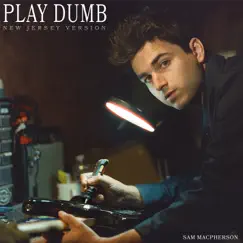Play Dumb (New Jersey Version) - Single by Sam MacPherson album reviews, ratings, credits
