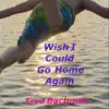 Wish I Could Go Home Again - Single album lyrics, reviews, download