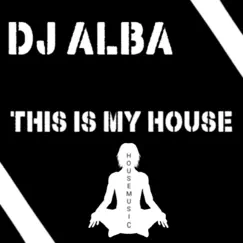 This Is My House - EP by Dj Alba album reviews, ratings, credits