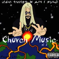 Church Music, Pt. 2 (feat. ZBG TWIST & Am I Syko) Song Lyrics