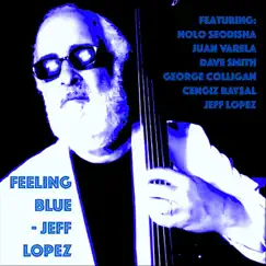 Feeling Blue (feat. Nolo Seodisha, Dave Smith, Juan Varela, George Colligan & Cengiz Baysal) - Single by Jeff Lopez album reviews, ratings, credits