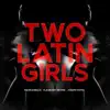 Two Latin Girls - Single album lyrics, reviews, download