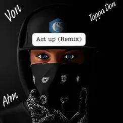 Act up (Remix) (feat. Toppa Don & JVon) - Single by Atm album reviews, ratings, credits