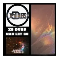 Nah Let Go - Single by X5 Dubs album reviews, ratings, credits