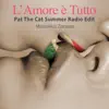 L’ Amore è Tutto (Pat The Cat Summer Radio Edit) - Single album lyrics, reviews, download