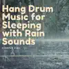 Hang Drum Music for Sleeping with Rain Sounds album lyrics, reviews, download