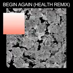 Begin Again (HEALTH Remix) Song Lyrics