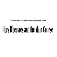 Hors D'oeuvres and the Main Course - Single by Dustin Lewit album reviews, ratings, credits