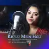 Khelu Mein Holi - Single (feat. Priyanka Dutta Thakur) - Single album lyrics, reviews, download