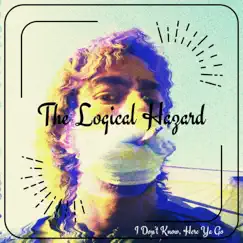 I Don't Know, Here Ya Go - EP by The Logical Hazard album reviews, ratings, credits
