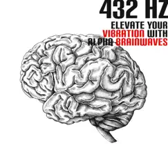 432 Hz: Elevate Your Vibration with Alpha Brainwaves by Solfeggio Tones Collection & Brain Waves Therapy album reviews, ratings, credits