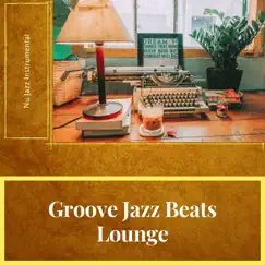 Groove Jazz Beats Lounge by Nu Jazz Instrumental, Coffee House Instrumental Jazz Playlist & Soft Jazz Playlist album reviews, ratings, credits