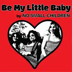 Be My Little Baby - Single by No Small Children album reviews, ratings, credits