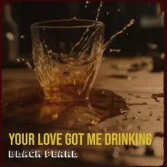 Your Love Got Me Drinking - Single by Black Pearl album reviews, ratings, credits
