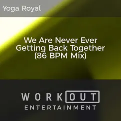 We Are Never Ever Getting Back Together (86 BPM Mix) - Single by Yoga Royal album reviews, ratings, credits