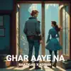 Ghar Aaye Na (feat. Adibak) - Single album lyrics, reviews, download