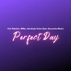 Perfect Day (feat. Alexandra Black) - Single by Petr Nebukin, 180bx & Hardstyle Union album reviews, ratings, credits