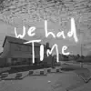 We Had Time - Single album lyrics, reviews, download