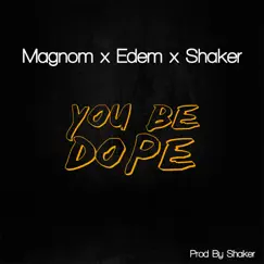 You Be Dope (feat. Shaker & Edem) Song Lyrics