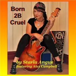 Born 2B Cruel (feat. Alex Campbell) - Single by Starla Angus album reviews, ratings, credits