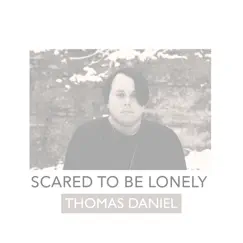 Scared to Be Lonely - Single by Thomas Daniel album reviews, ratings, credits