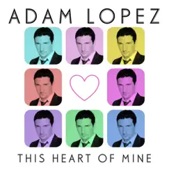 This Heart of Mine by Adam Lopez album reviews, ratings, credits