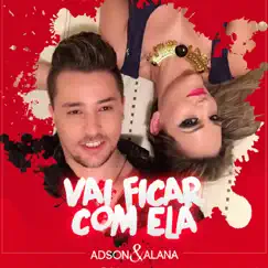 Vai Ficar Com Ela - Single by Adson & Alana album reviews, ratings, credits