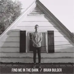 Find Me in the Dark - EP by Brian Bulger album reviews, ratings, credits