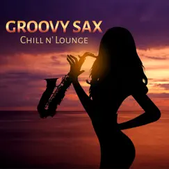 Groovy Sax Chill N' Lounge (Smooth and Sexy Instrumental Music, Night Groove, Sexual Healing, Red Room and Chill Out After Dark) by Jazz Relax Academy album reviews, ratings, credits