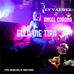 Ella Me Tira - Single by Rey Valdez & Angel Corona album reviews, ratings, credits