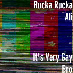 It's Very Gay Bro - Single by Rucka Rucka Ali album reviews, ratings, credits