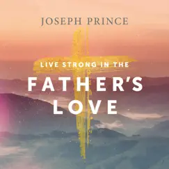 Live Strong in the Father's Love by Joseph Prince album reviews, ratings, credits
