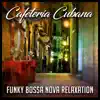 Cafeteria Cubana: Funky Bossa Nova Relaxation - Summer Bar Atmosphere, Cocktail Lounge, Jazz Mood Music, Refreshing Reggaeton & Latino Grooves album lyrics, reviews, download