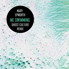 Me Swimming (Ghost Culture Remix) - Single by Mary Epworth album reviews, ratings, credits
