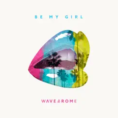 Be My Girl - Single by Wave & Rome album reviews, ratings, credits