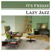 It's Friday – Lazy Jazz: Chill Out Time, Easy Listening, Evening Relaxation, Background Music for Wine Tasting, After Hours at Home album lyrics, reviews, download
