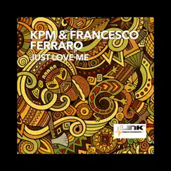 Just Love Me - Single by K.P.M. & Francesco Ferraro album reviews, ratings, credits