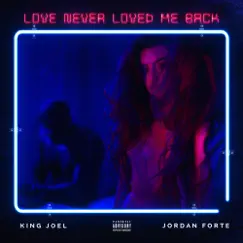 Love Never Loved Me Back - Single by KING JOEL & Jordan Forte album reviews, ratings, credits