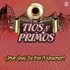¿Por Qué Te Fui A Querer? - Single by Tíos y primos album reviews, ratings, credits