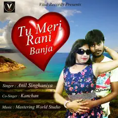 Tu Meri Rani Banja - Single by Anil Singhaniya & Kanchan album reviews, ratings, credits