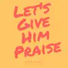 Let's Give Him Praise - Single album lyrics, reviews, download