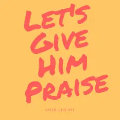 Let's Give Him Praise - Single by Cole The VII album reviews, ratings, credits