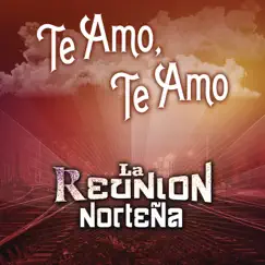 Te Amo, Te Amo - Single by La Reunión Norteña album reviews, ratings, credits