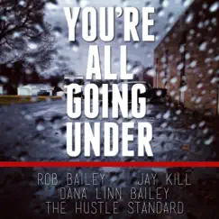 You're All Going Under (feat. Jay Kill & Dana Linn Bailey) - Single by Rob Bailey & The Hustle Standard album reviews, ratings, credits
