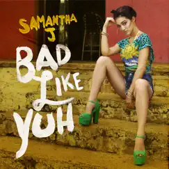 Bad Like Yuh - Single by Samantha J album reviews, ratings, credits