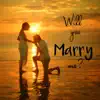Will You Marry Me - Single album lyrics, reviews, download