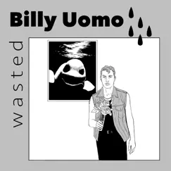 Wasted - EP by Billy Uomo album reviews, ratings, credits